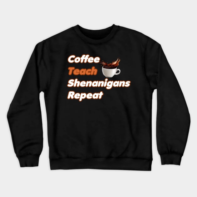 Coffee Teach Shenanigans Repeat - Funny Saint Patrick's Day Teacher Gifts Crewneck Sweatshirt by PraiseArts 